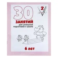 Рабочая тетрадь для детей 6 лет &laquo;30 занятий для успешной подготовки к школе&raquo;, часть 2