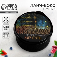 Ланч-бокс круглый &laquo;Не переставай мечтать&raquo;, 500 мл