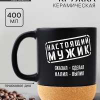 Кружка керамическая с пробковым дном Дорого внимание &laquo;Настоящий мужик&raquo;, 400 мл