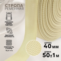 Стропа ременная, 40 мм, 50 &plusmn; 1 м, плотность 15,5 гр/м, цвет бежевый №22